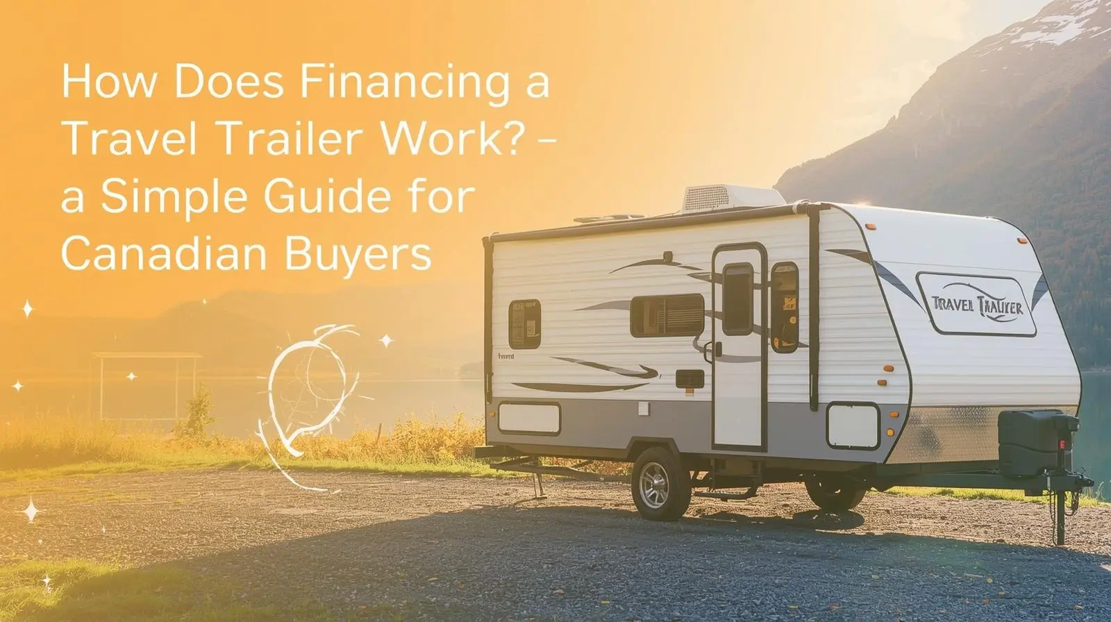 How Does Financing a Travel Trailer Work_ A Simple Guide for Canadian Buyers